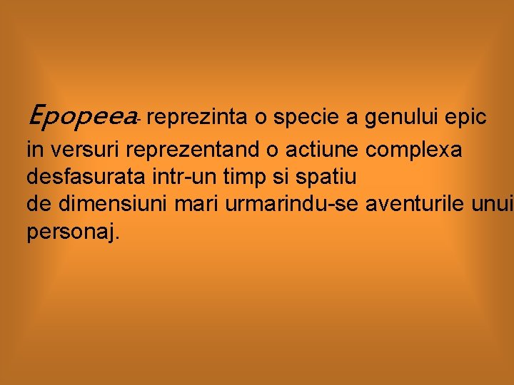 Epopeea reprezinta o specie a genului epic in versuri reprezentand o actiune complexa desfasurata Epopeea reprezinta o specie a genului epic in versuri reprezentand o actiune complexa desfasurata