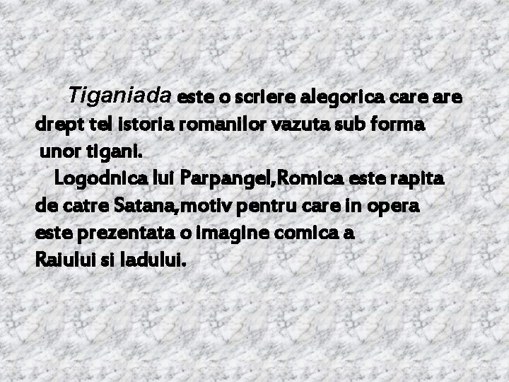 Tiganiada este o scriere alegorica care drept tel istoria romanilor vazuta sub forma unor Tiganiada este o scriere alegorica care drept tel istoria romanilor vazuta sub forma unor
