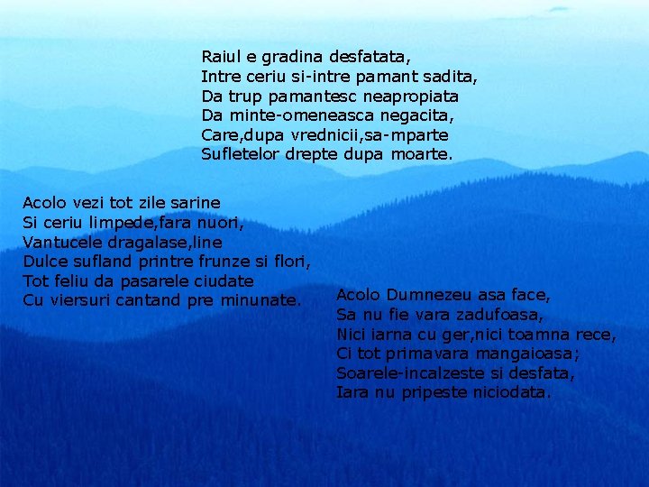 Raiul e gradina desfatata, Intre ceriu si-intre pamant sadita, Da trup pamantesc neapropiata Da Raiul e gradina desfatata, Intre ceriu si-intre pamant sadita, Da trup pamantesc neapropiata Da