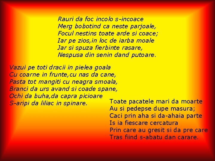 Rauri da foc incolo s-incoace Merg bobotind ca neste parjoale, Focul nestins toate arde Rauri da foc incolo s-incoace Merg bobotind ca neste parjoale, Focul nestins toate arde