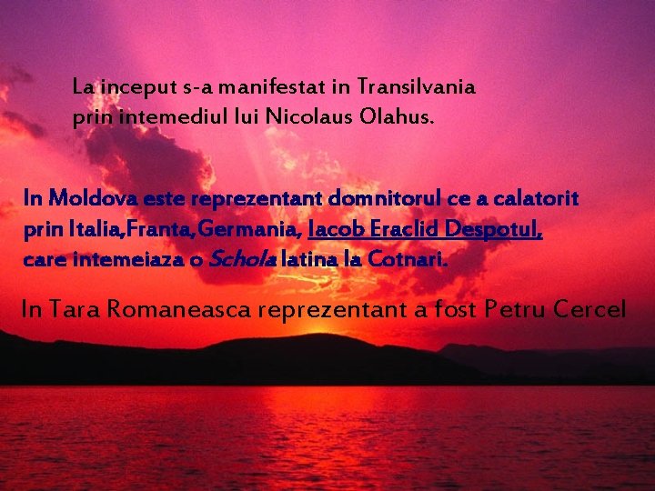 La inceput s-a manifestat in Transilvania prin intemediul lui Nicolaus Olahus. In Moldova este La inceput s-a manifestat in Transilvania prin intemediul lui Nicolaus Olahus. In Moldova este