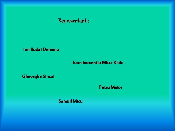 Reprezentanti: Ion Budai Deleanu Ioan Inocentiu Micu-Klein Gheorghe Sincai Petru Maior Samuil Micu Reprezentanti: Ion Budai Deleanu Ioan Inocentiu Micu-Klein Gheorghe Sincai Petru Maior Samuil Micu