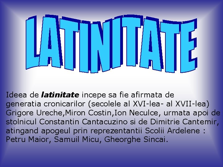 Ideea de latinitate incepe sa fie afirmata de generatia cronicarilor (secolele al XVI-lea- al Ideea de latinitate incepe sa fie afirmata de generatia cronicarilor (secolele al XVI-lea- al