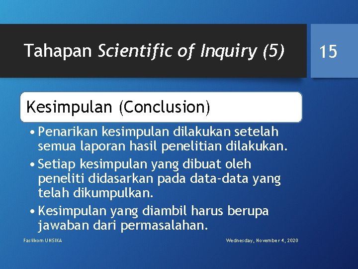 Tahapan Scientific of Inquiry (5) Kesimpulan (Conclusion) • Penarikan kesimpulan dilakukan setelah semua laporan