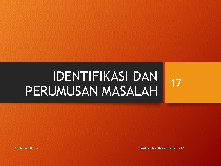 IDENTIFIKASI DAN 17 PERUMUSAN MASALAH Fasilkom UNSIKA Wednesday, November 4, 2020 