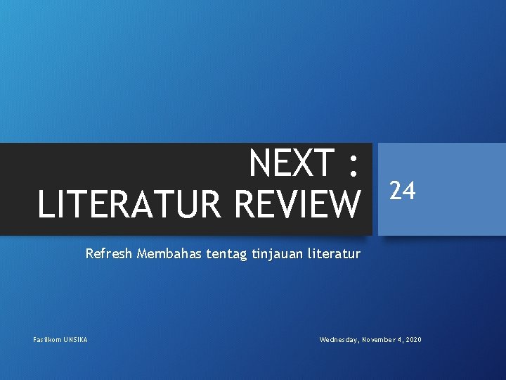 NEXT : LITERATUR REVIEW 24 Refresh Membahas tentag tinjauan literatur Fasilkom UNSIKA Wednesday, November