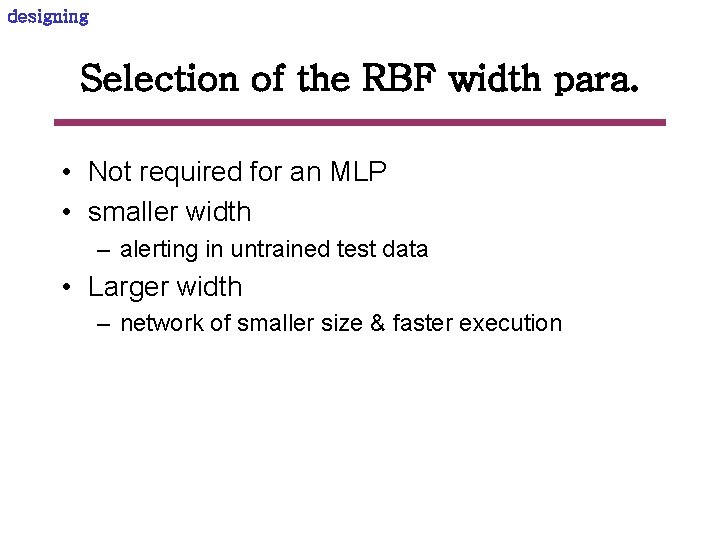 designing Selection of the RBF width para. • Not required for an MLP •