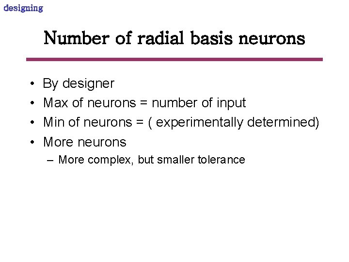 designing Number of radial basis neurons • • By designer Max of neurons =