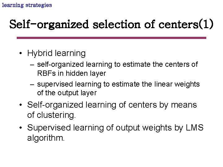 learning strategies Self-organized selection of centers(1) • Hybrid learning – self-organized learning to estimate