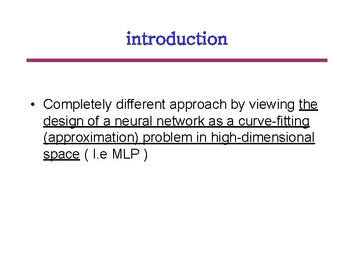 introduction • Completely different approach by viewing the design of a neural network as
