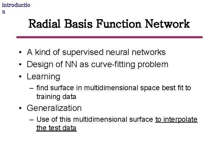 introductio n Radial Basis Function Network • A kind of supervised neural networks •