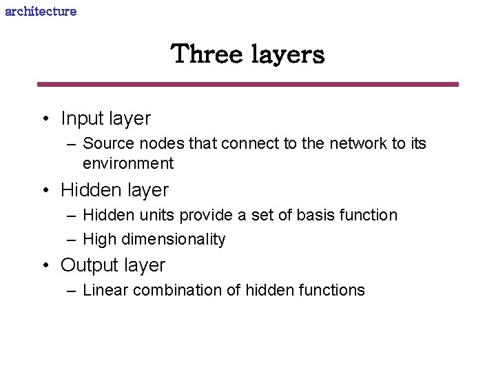 architecture Three layers • Input layer – Source nodes that connect to the network