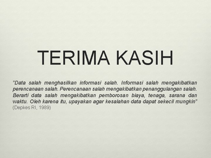 TERIMA KASIH ”Data salah menghasilkan informasi salah. Informasi salah mengakibatkan perencanaan salah. Perencanaan salah