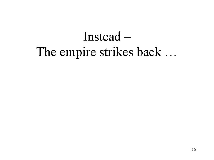 Instead – The empire strikes back … 16 
