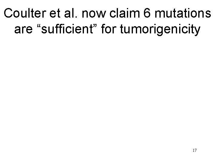 Coulter et al. now claim 6 mutations are “sufficient” for tumorigenicity 17 