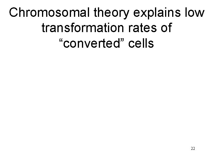 Chromosomal theory explains low transformation rates of “converted” cells 22 