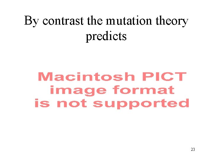 By contrast the mutation theory predicts 23 