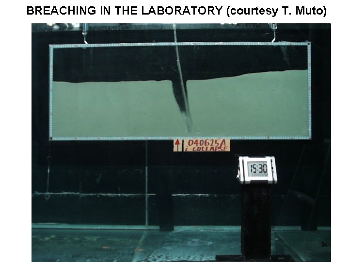 BREACHING IN THE LABORATORY (courtesy T. Muto) 34 