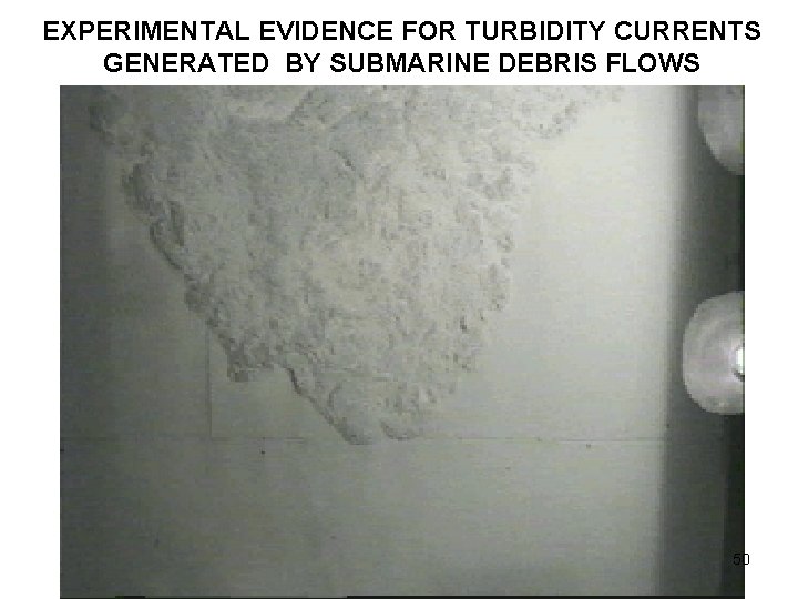 EXPERIMENTAL EVIDENCE FOR TURBIDITY CURRENTS GENERATED BY SUBMARINE DEBRIS FLOWS 50 
