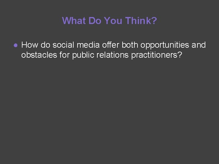 What Do You Think? ● How do social media offer both opportunities and obstacles