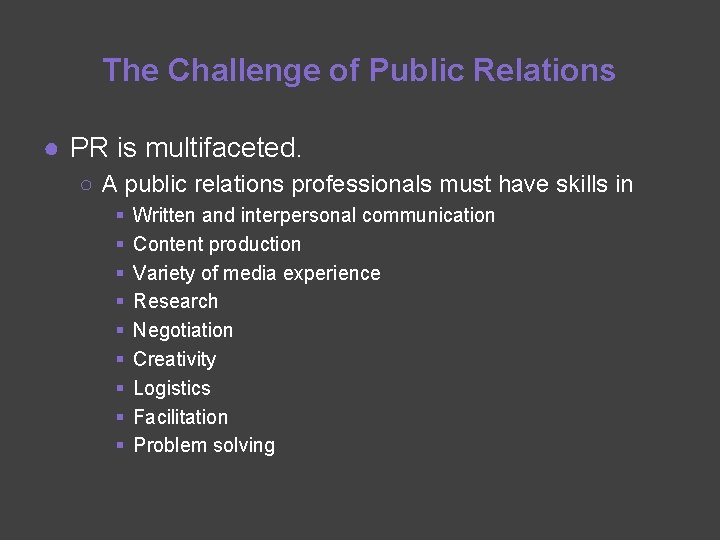 The Challenge of Public Relations ● PR is multifaceted. ○ A public relations professionals