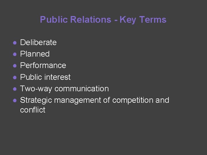 Public Relations - Key Terms ● ● ● Deliberate Planned Performance Public interest Two-way