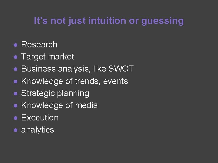 It’s not just intuition or guessing ● ● ● ● Research Target market Business