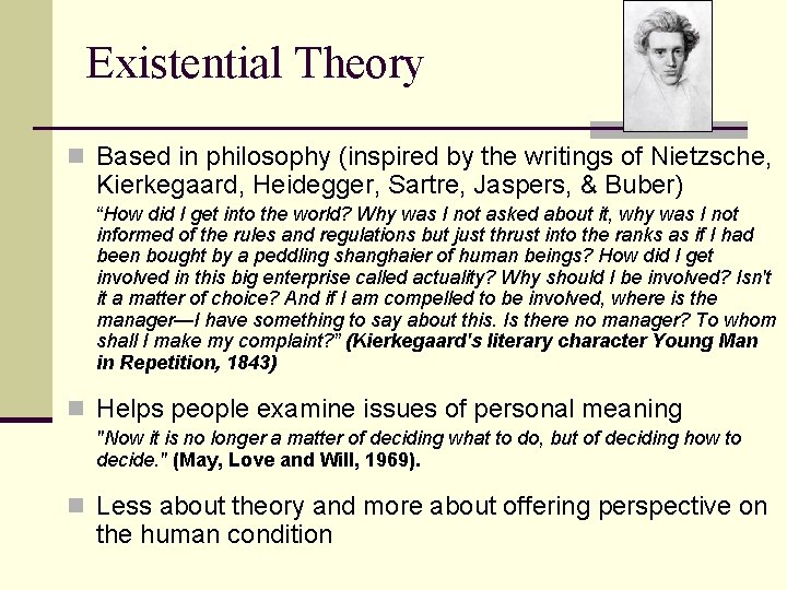 Existential Theory n Based in philosophy (inspired by the writings of Nietzsche, Kierkegaard, Heidegger,