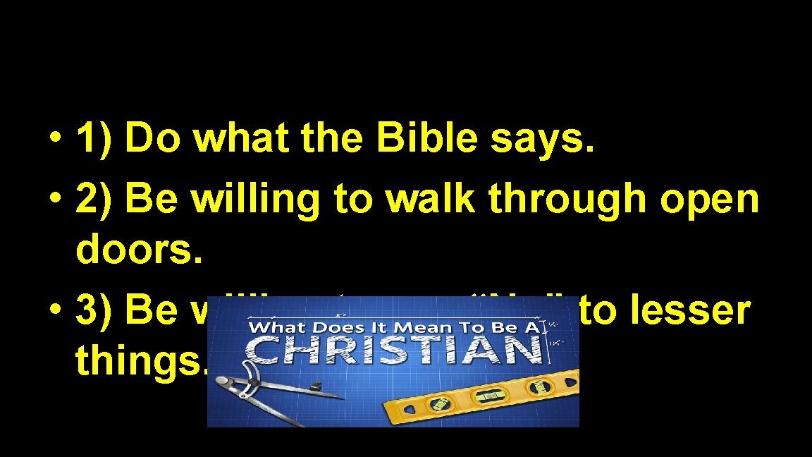  • 1) Do what the Bible says. • 2) Be willing to walk