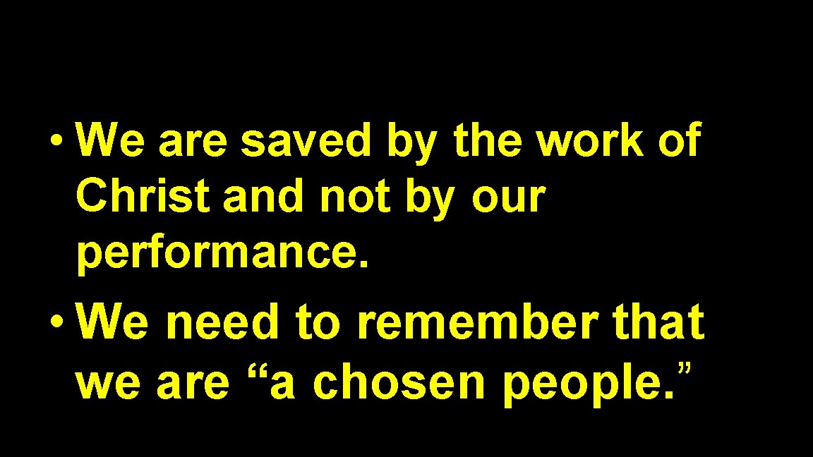  • We are saved by the work of Christ and not by our