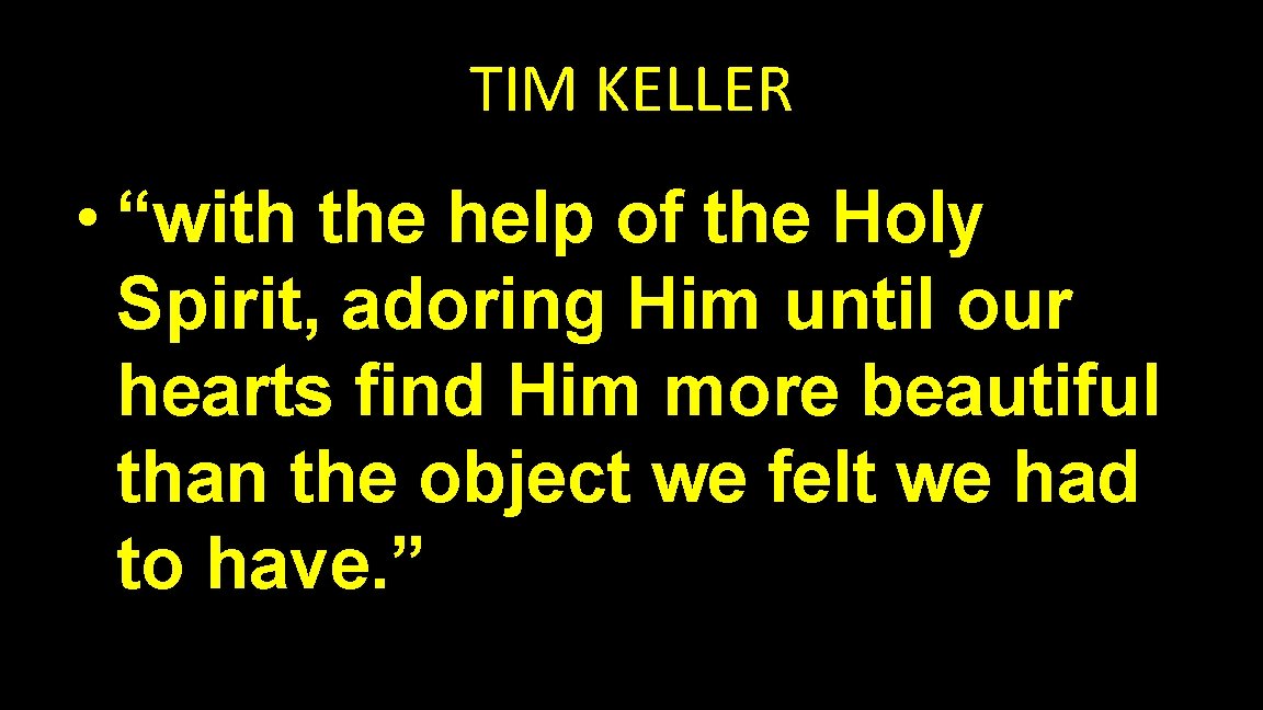 TIM KELLER • “with the help of the Holy Spirit, adoring Him until our