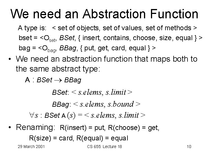 We need an Abstraction Function A type is: < set of objects, set of