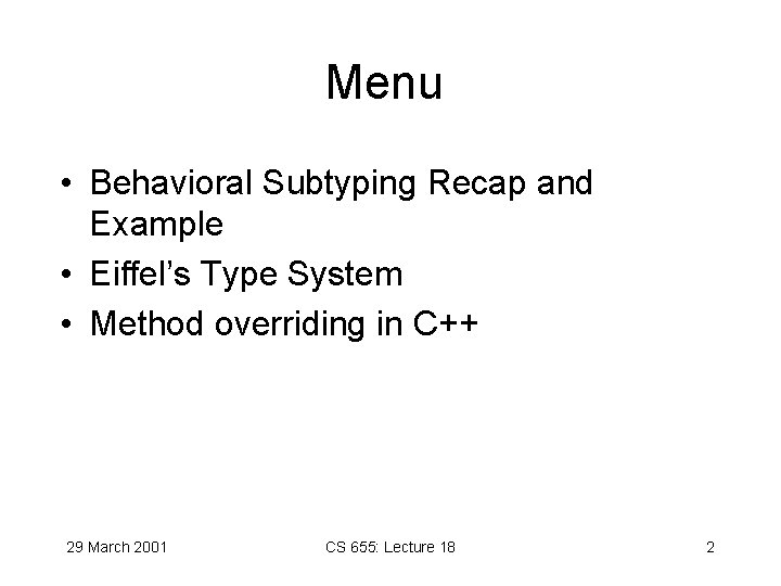 Menu • Behavioral Subtyping Recap and Example • Eiffel’s Type System • Method overriding