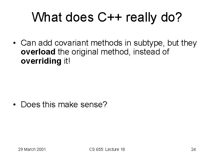 What does C++ really do? • Can add covariant methods in subtype, but they