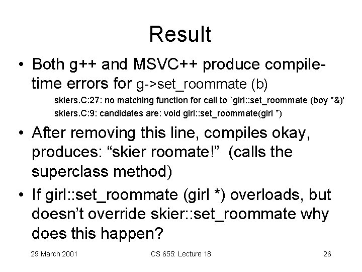 Result • Both g++ and MSVC++ produce compiletime errors for g->set_roommate (b) skiers. C: