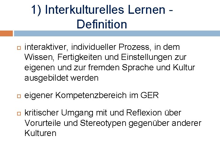 1) Interkulturelles Lernen Definition interaktiver, individueller Prozess, in dem Wissen, Fertigkeiten und Einstellungen zur