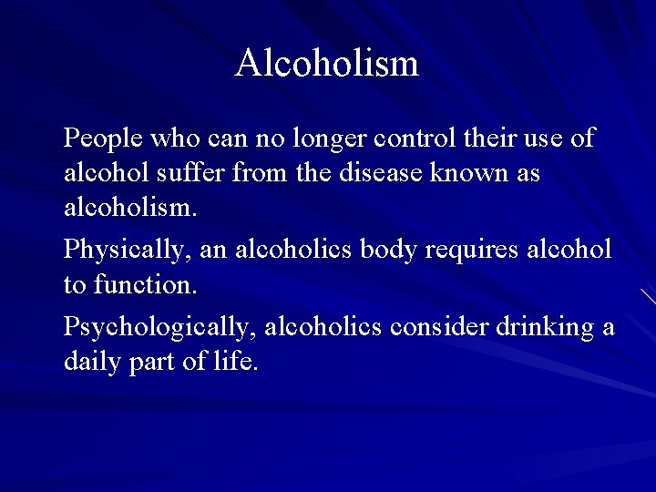 Alcoholism People who can no longer control their use of alcohol suffer from the