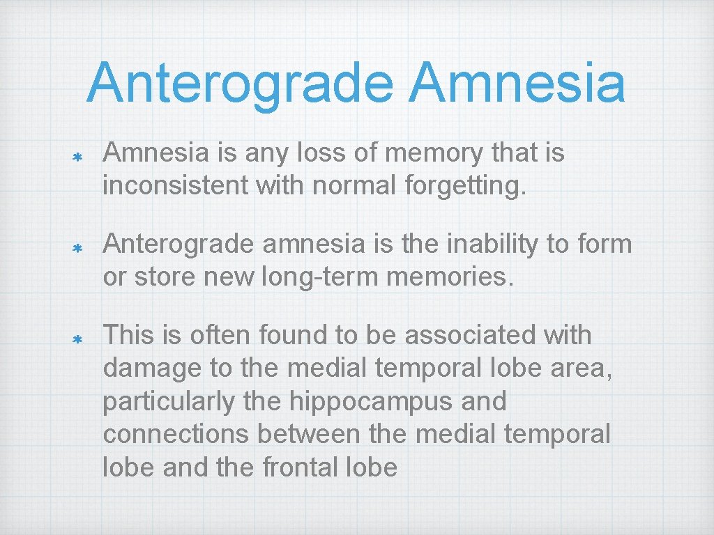 Anterograde Amnesia is any loss of memory that is inconsistent with normal forgetting. Anterograde