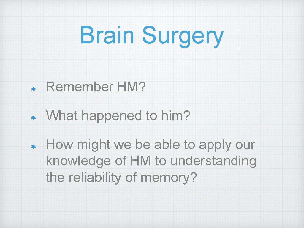 Brain Surgery Remember HM? What happened to him? How might we be able to Brain Surgery Remember HM? What happened to him? How might we be able to