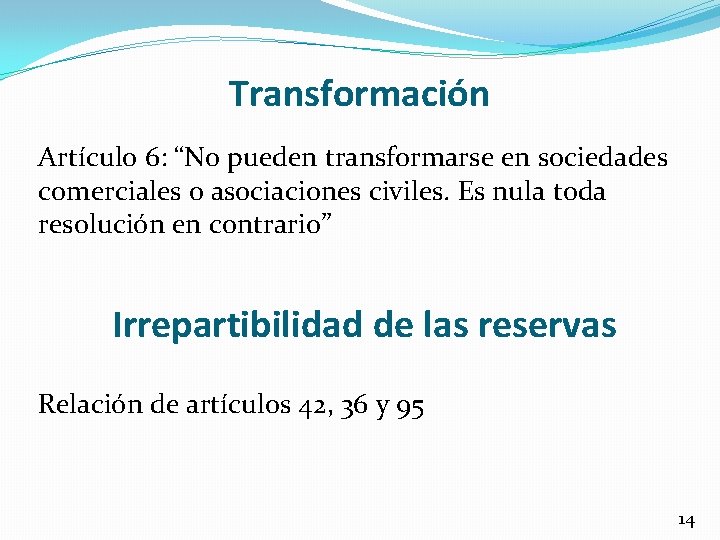 Transformación Artículo 6: “No pueden transformarse en sociedades comerciales o asociaciones civiles. Es nula