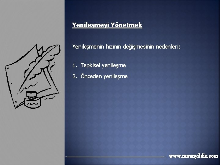 Yenileşmeyi Yönetmek Yenileşmenin hızının değişmesinin nedenleri: 1. Tepkisel yenileşme 2. Önceden yenileşme www. nuranyildiz.