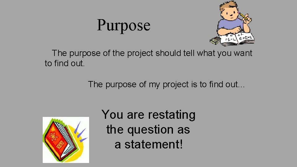 Purpose The purpose of the project should tell what you want to find out.