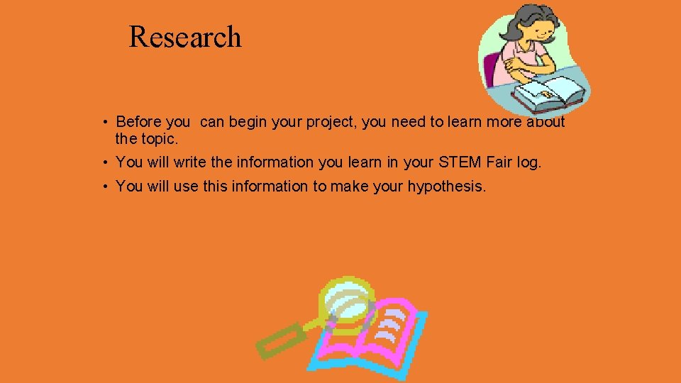 Research • Before you can begin your project, you need to learn more about