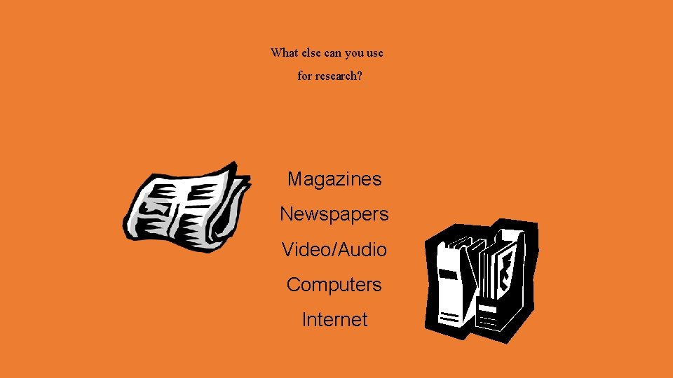What else can you use for research? Magazines Newspapers Video/Audio Computers Internet 