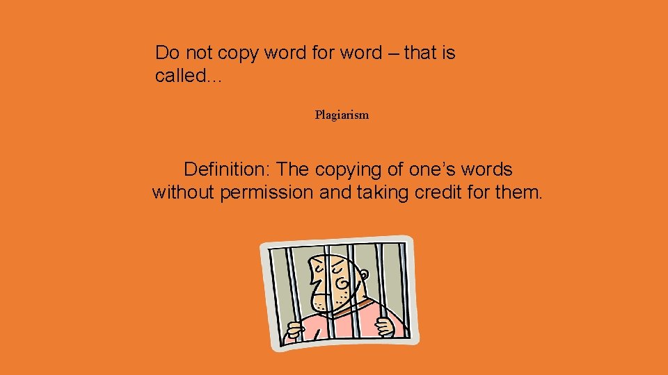 Do not copy word for word – that is called… Plagiarism Definition: The copying