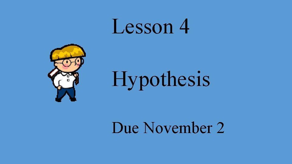 Lesson 4 Hypothesis Due November 2 