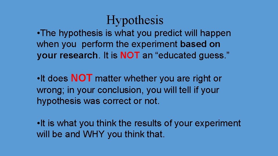 Hypothesis • The hypothesis is what you predict will happen when you perform the