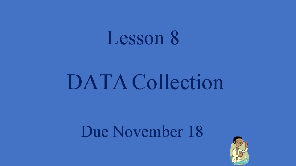 Lesson 8 DATA Collection Due November 18 