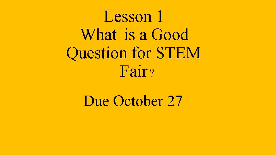 Lesson 1 What is a Good Question for STEM Fair ? Due October 27