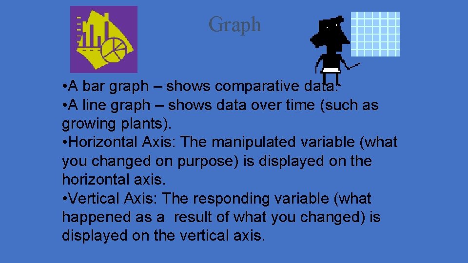 Graph • A bar graph – shows comparative data. • A line graph –